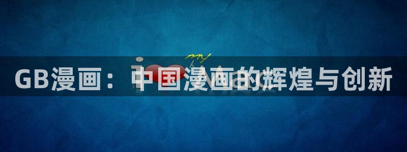 星辰于我漫画下拉式免费观看奇漫屋：GB漫画：中国漫画的辉煌与创新