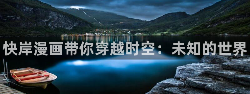 这里的妹子都想攻略我奇漫屋：快岸漫画带你穿越时空：未知的世界
